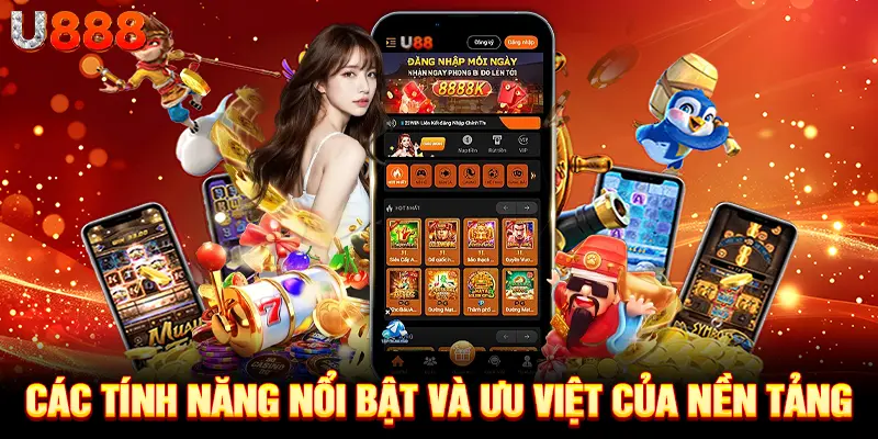 Các tính năng nổi bật và ưu việt của nền tảng