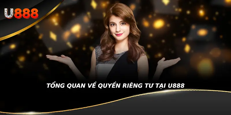 Tổng quan về quyền riêng tư tại U888